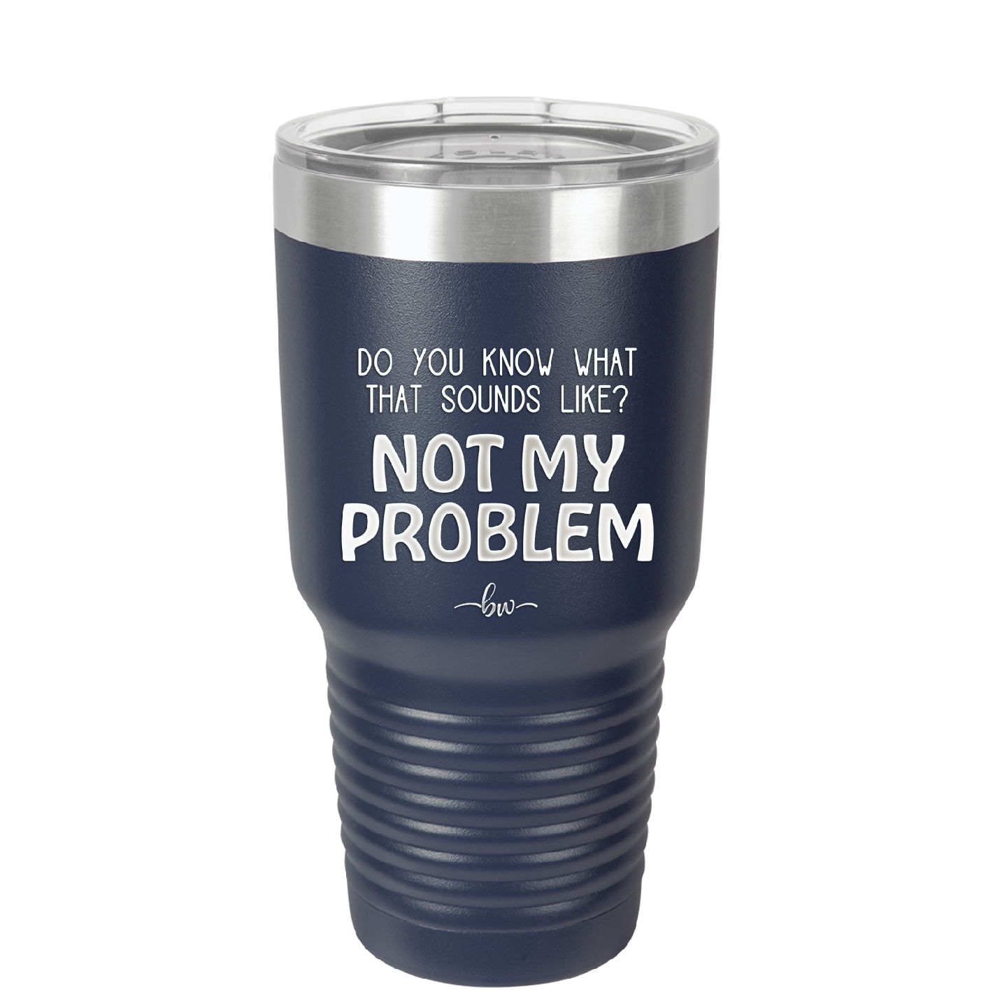 Do You Know What That Sounds Like? Not My Problem - Laser Engraved Stainless Steel Drinkware - 2486 -