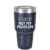 Do You Know What That Sounds Like? Not My Problem - Laser Engraved Stainless Steel Drinkware - 2486 -