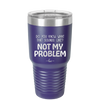 Do You Know What That Sounds Like? Not My Problem - Laser Engraved Stainless Steel Drinkware - 2486 -