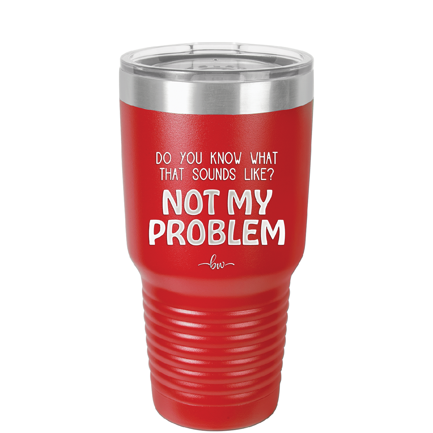 Do You Know What That Sounds Like? Not My Problem - Laser Engraved Stainless Steel Drinkware - 2486 -