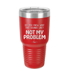 Do You Know What That Sounds Like? Not My Problem - Laser Engraved Stainless Steel Drinkware - 2486 -