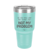 Do You Know What That Sounds Like? Not My Problem - Laser Engraved Stainless Steel Drinkware - 2486 -