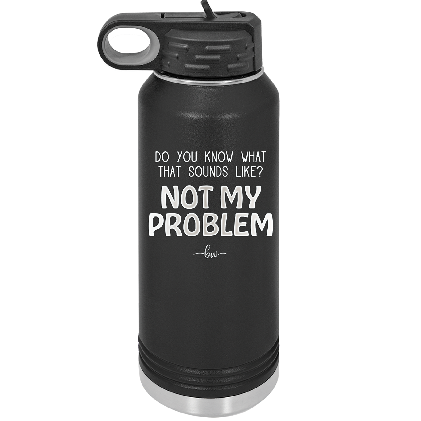 Do You Know What That Sounds Like? Not My Problem - Laser Engraved Stainless Steel Drinkware - 2486 -