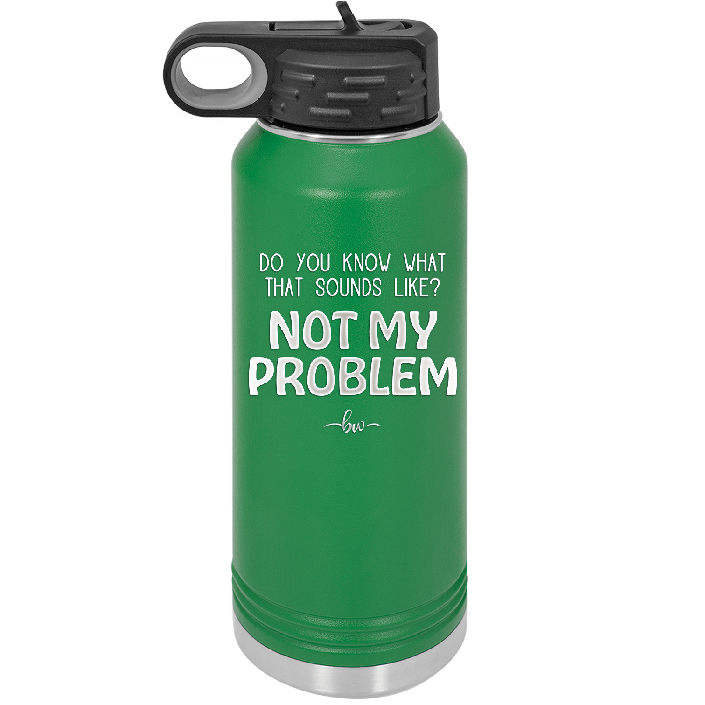 Do You Know What That Sounds Like? Not My Problem - Laser Engraved Stainless Steel Drinkware - 2486 -