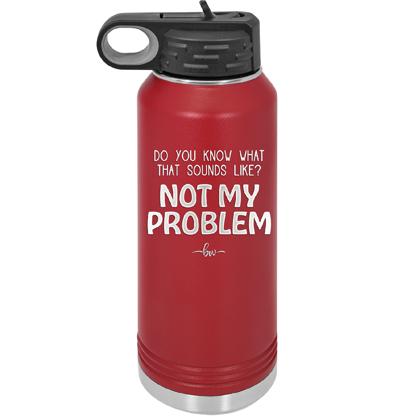 Do You Know What That Sounds Like? Not My Problem - Laser Engraved Stainless Steel Drinkware - 2486 -