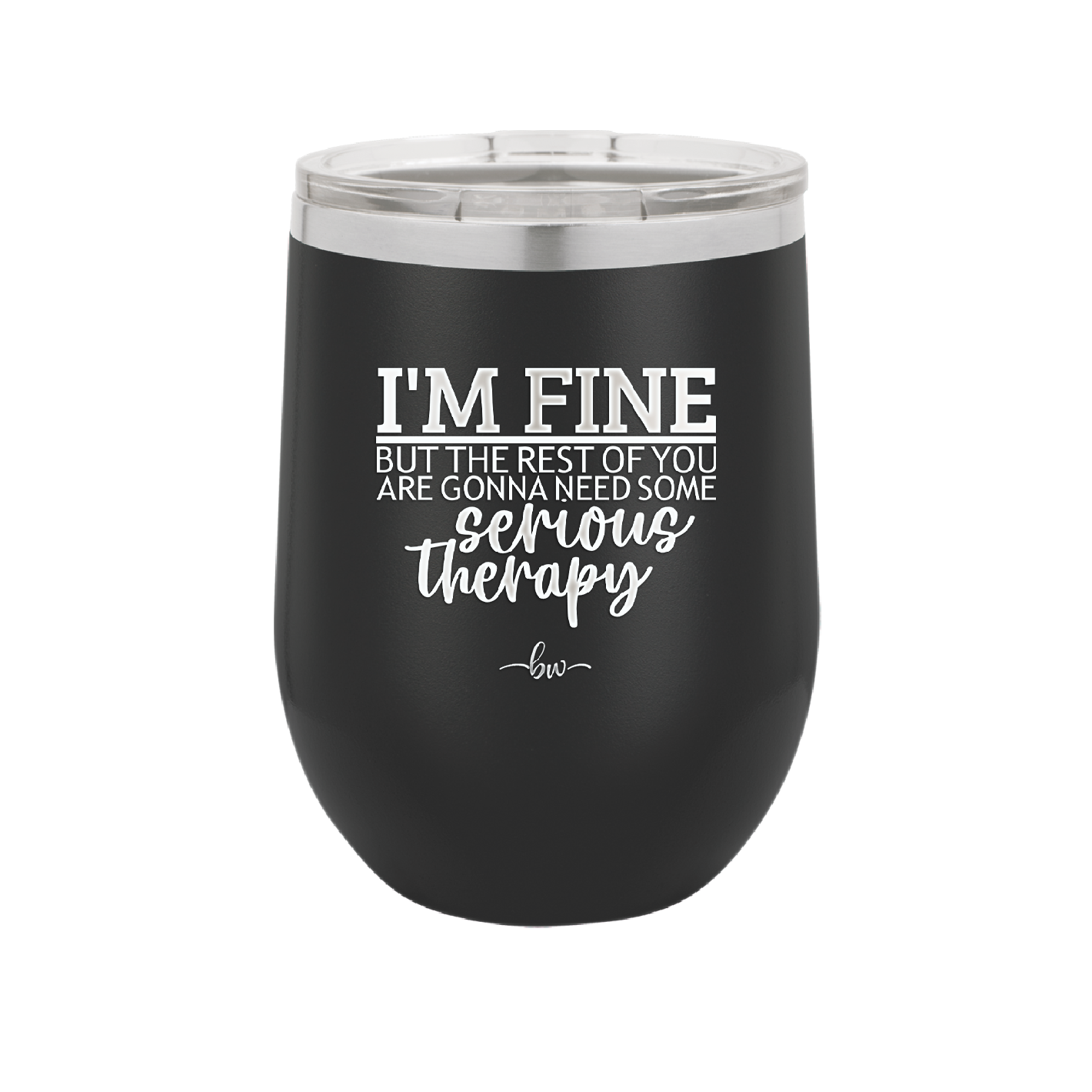 I'm Fine But All the Rest of You Are Gonna Need Serious Therapy - Laser Engraved Stainless Steel Drinkware - 2489 -