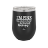 I'm Fine But All the Rest of You Are Gonna Need Serious Therapy - Laser Engraved Stainless Steel Drinkware - 2489 -