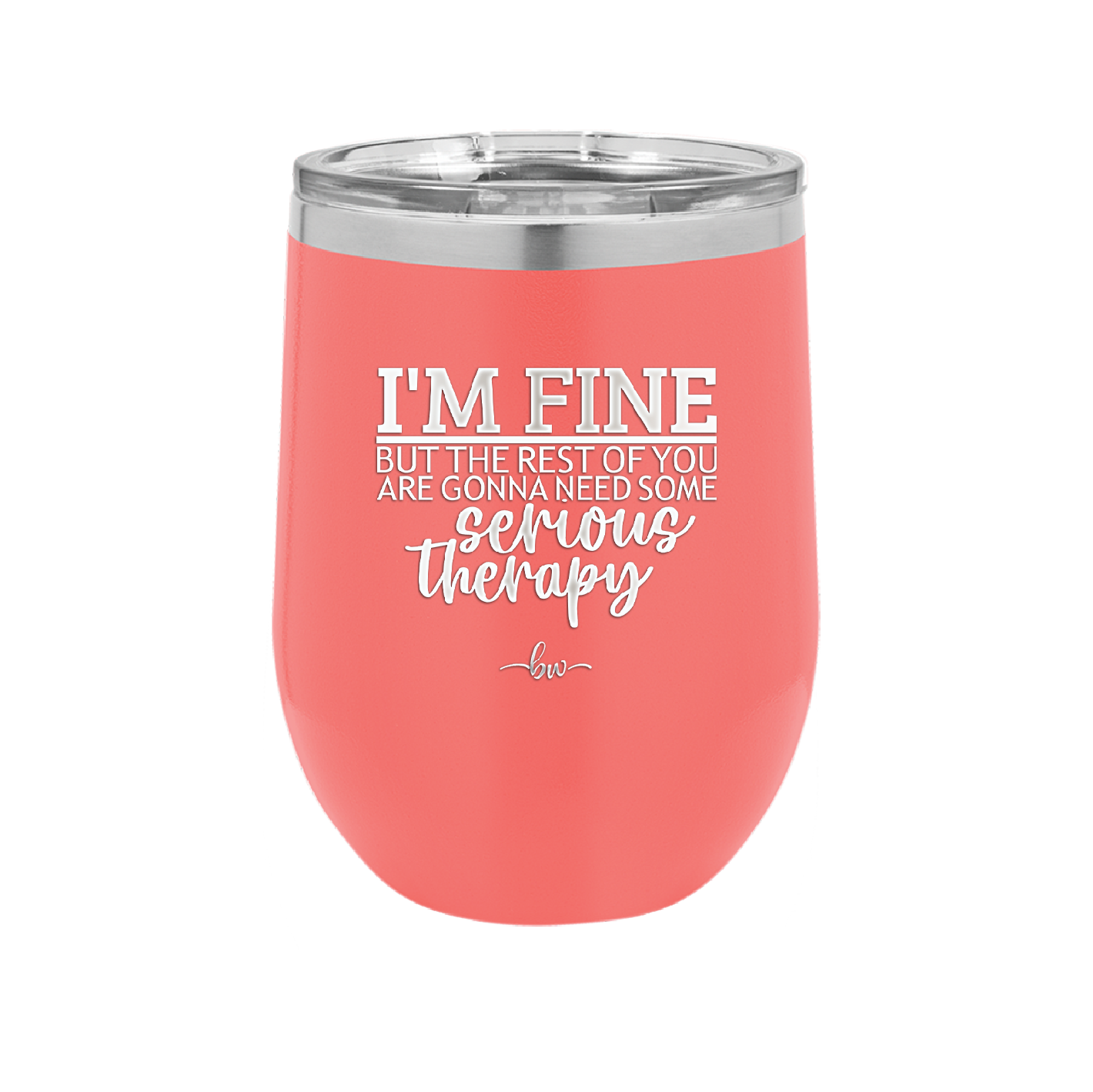 I'm Fine But All the Rest of You Are Gonna Need Serious Therapy - Laser Engraved Stainless Steel Drinkware - 2489 -