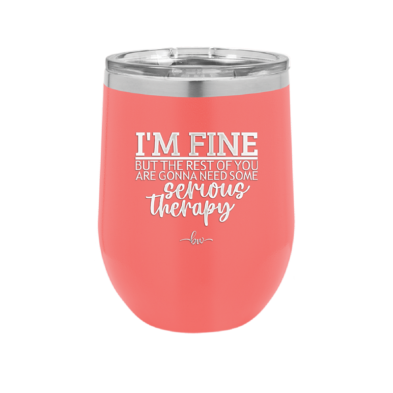 I'm Fine But All the Rest of You Are Gonna Need Serious Therapy - Laser Engraved Stainless Steel Drinkware - 2489 -