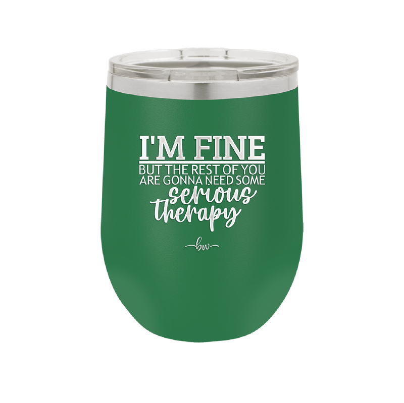 I'm Fine But All the Rest of You Are Gonna Need Serious Therapy - Laser Engraved Stainless Steel Drinkware - 2489 -