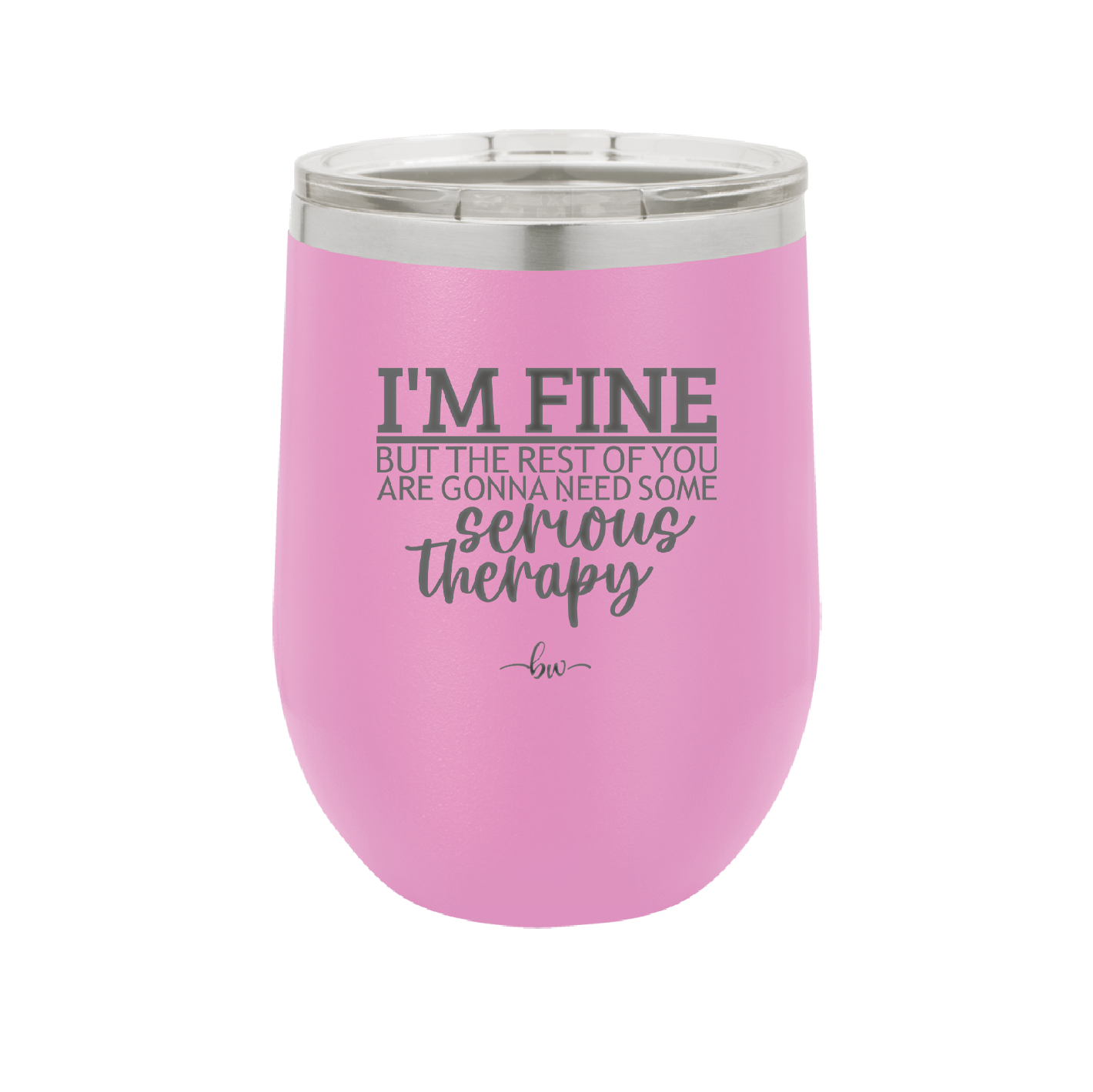 I'm Fine But All the Rest of You Are Gonna Need Serious Therapy - Laser Engraved Stainless Steel Drinkware - 2489 -