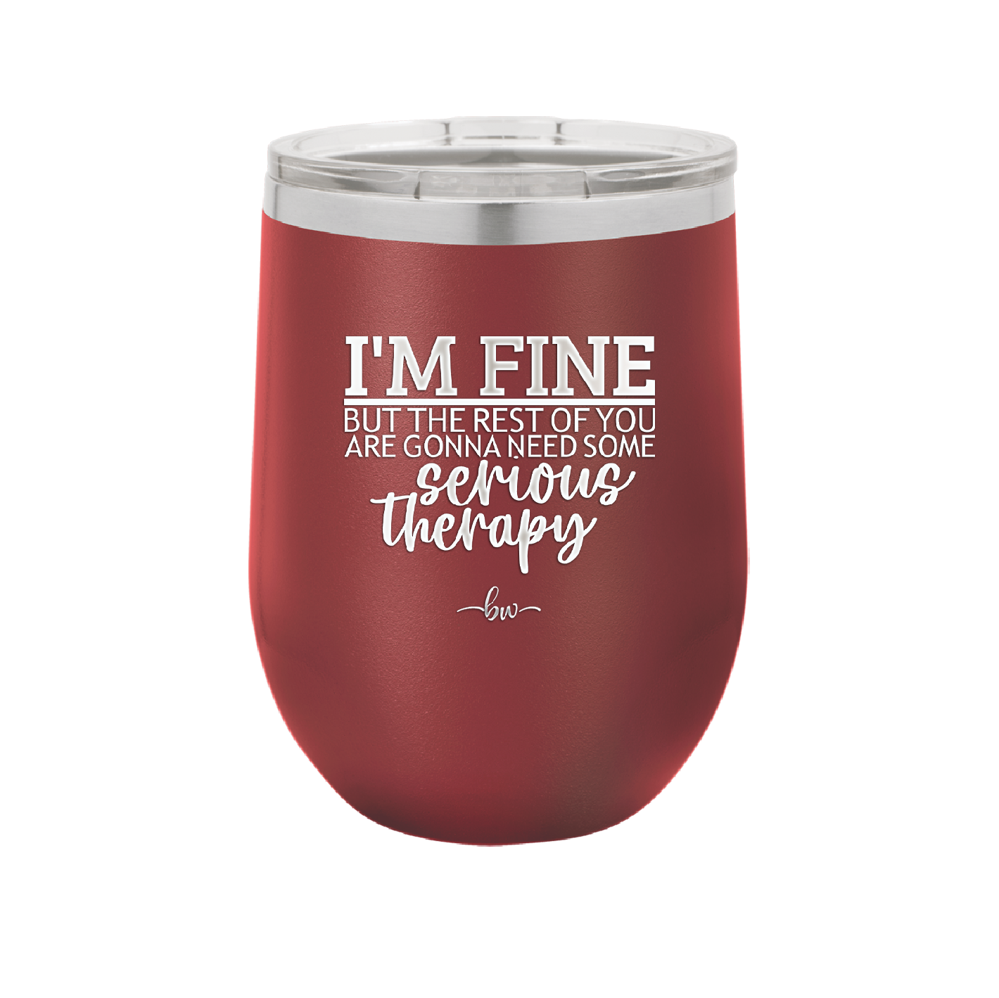 I'm Fine But All the Rest of You Are Gonna Need Serious Therapy - Laser Engraved Stainless Steel Drinkware - 2489 -