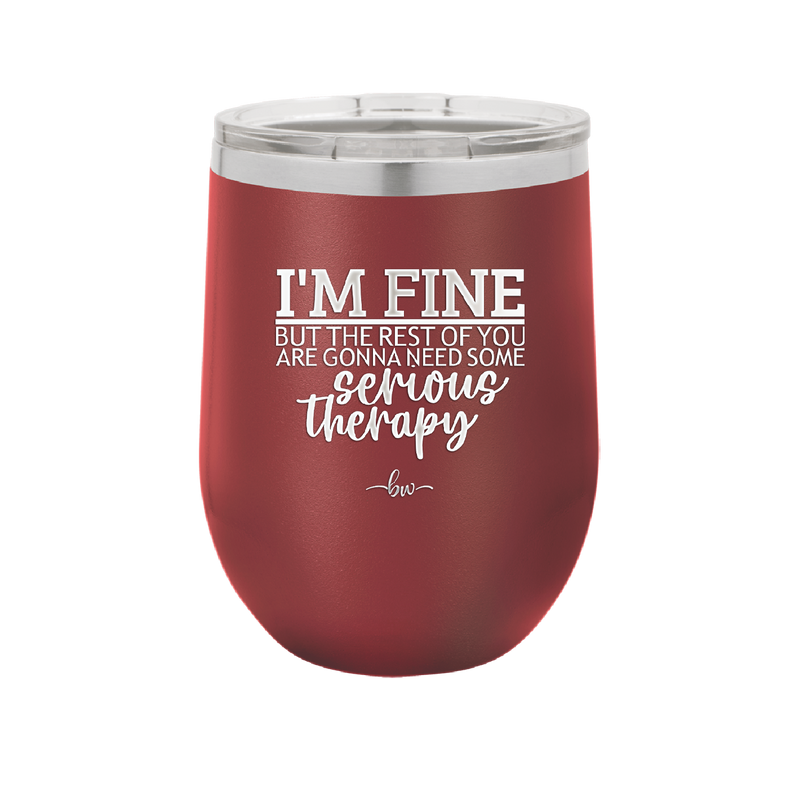 I'm Fine But All the Rest of You Are Gonna Need Serious Therapy - Laser Engraved Stainless Steel Drinkware - 2489 -