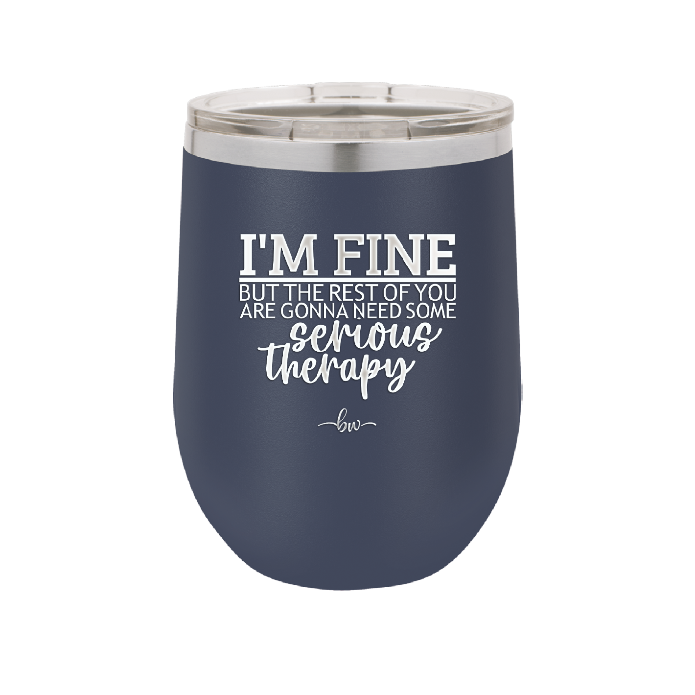 I'm Fine But All the Rest of You Are Gonna Need Serious Therapy - Laser Engraved Stainless Steel Drinkware - 2489 -