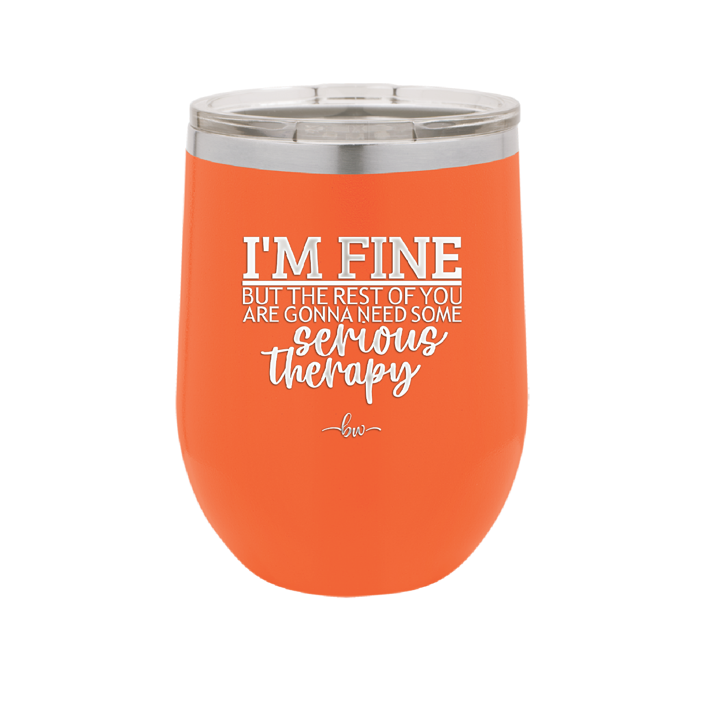 I'm Fine But All the Rest of You Are Gonna Need Serious Therapy - Laser Engraved Stainless Steel Drinkware - 2489 -