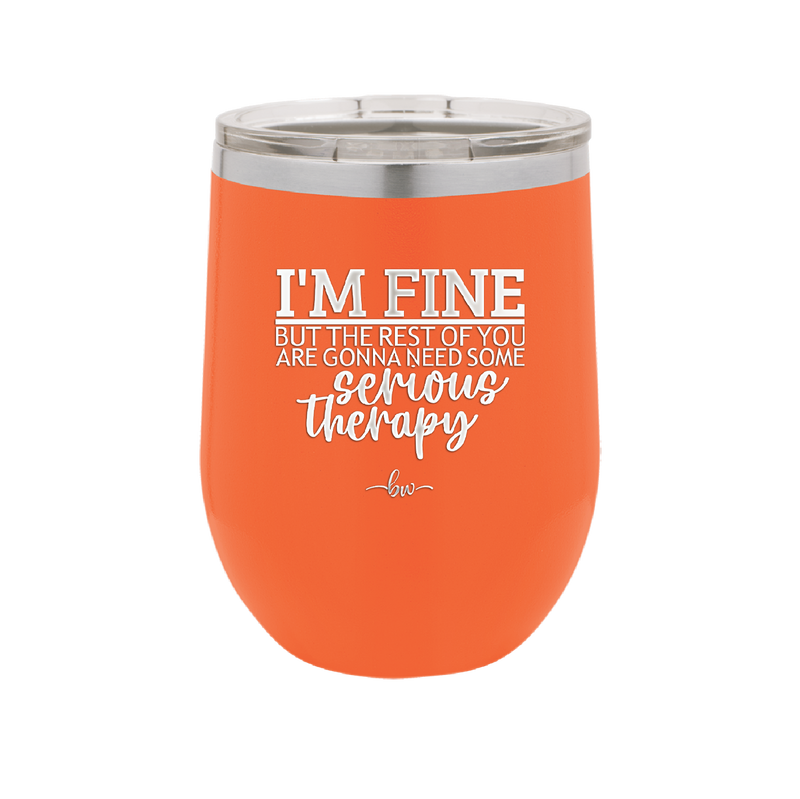 I'm Fine But All the Rest of You Are Gonna Need Serious Therapy - Laser Engraved Stainless Steel Drinkware - 2489 -