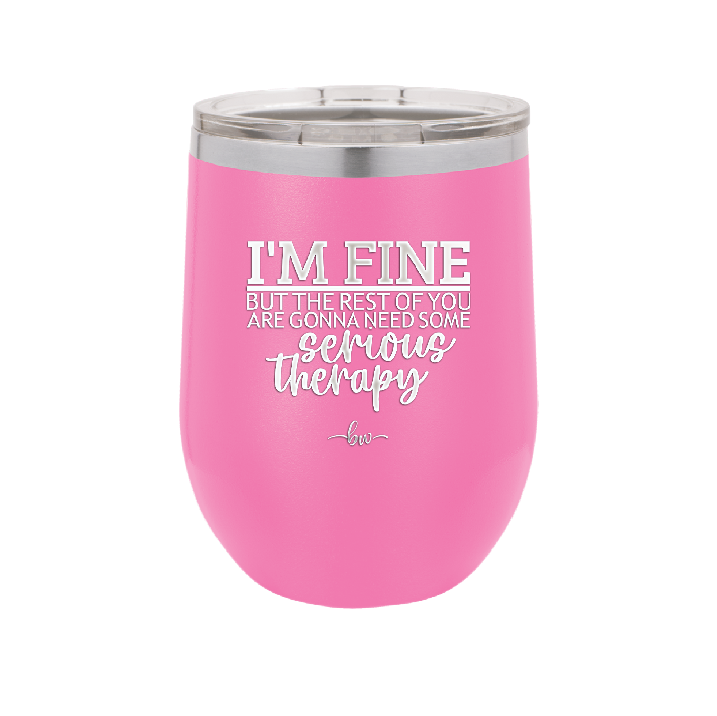 I'm Fine But All the Rest of You Are Gonna Need Serious Therapy - Laser Engraved Stainless Steel Drinkware - 2489 -