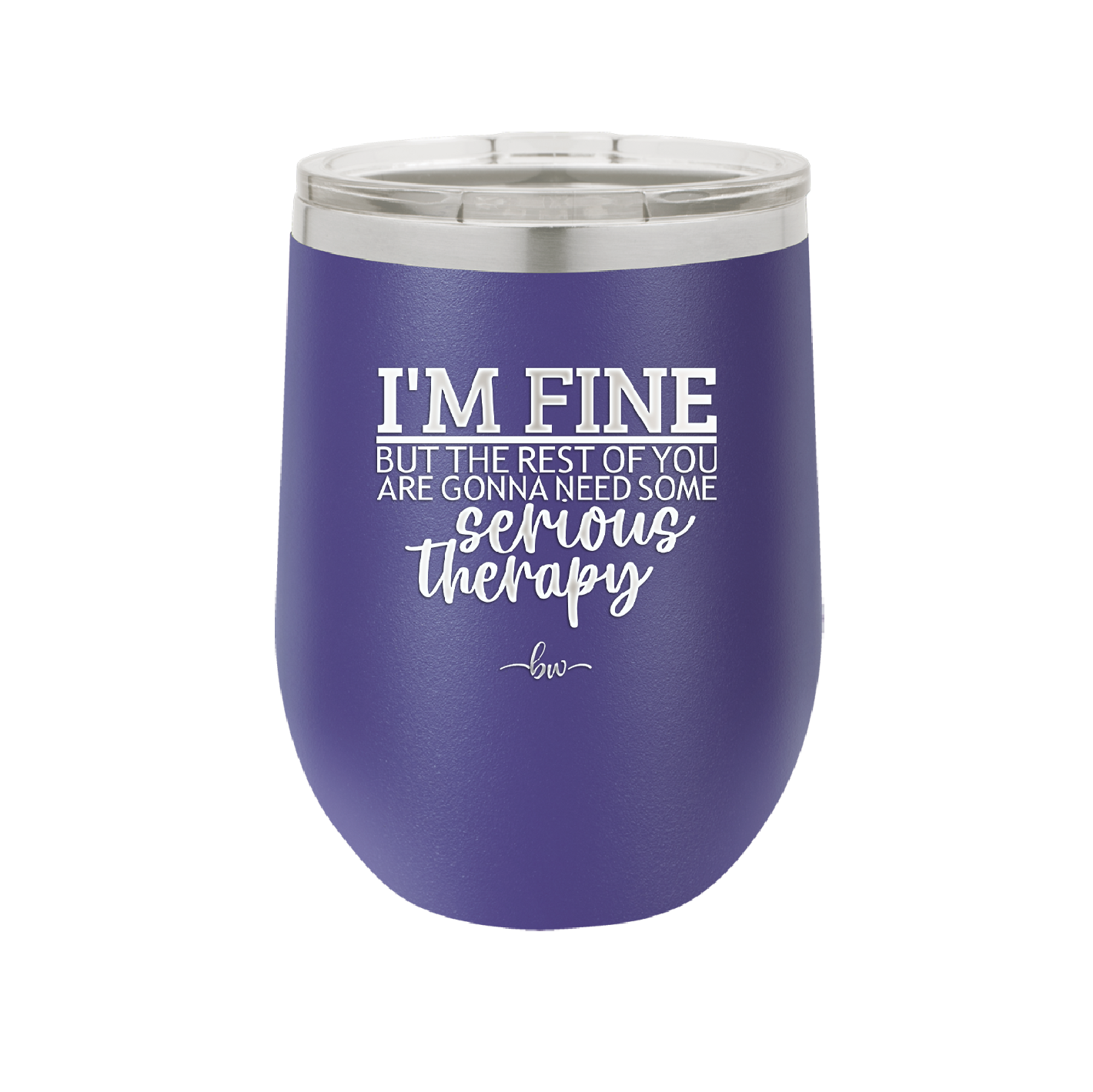 I'm Fine But All the Rest of You Are Gonna Need Serious Therapy - Laser Engraved Stainless Steel Drinkware - 2489 -