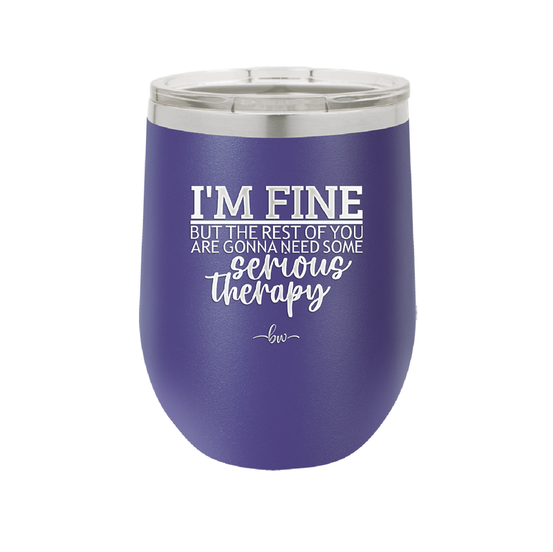 I'm Fine But All the Rest of You Are Gonna Need Serious Therapy - Laser Engraved Stainless Steel Drinkware - 2489 -