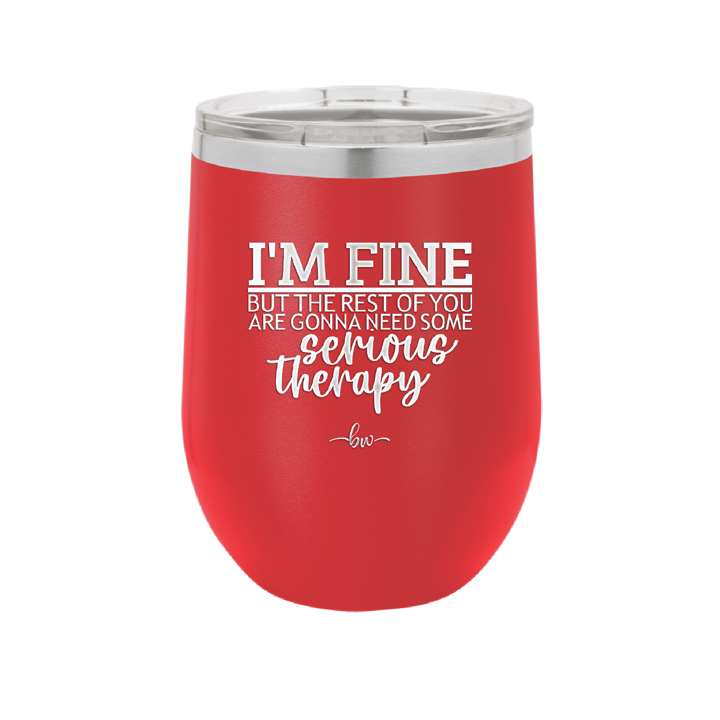 I'm Fine But All the Rest of You Are Gonna Need Serious Therapy - Laser Engraved Stainless Steel Drinkware - 2489 -