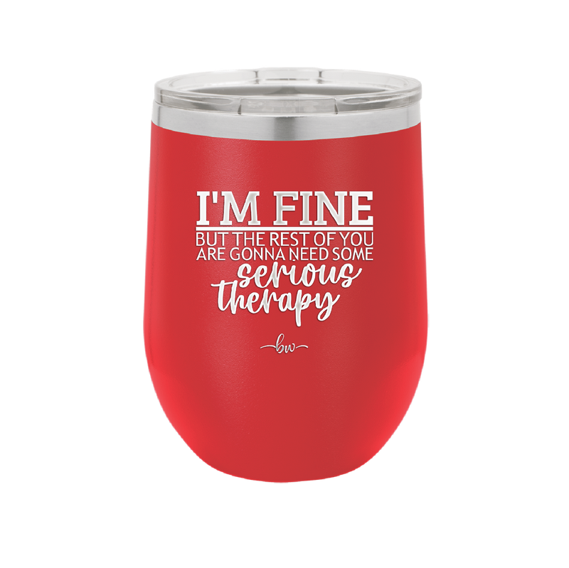 I'm Fine But All the Rest of You Are Gonna Need Serious Therapy - Laser Engraved Stainless Steel Drinkware - 2489 -