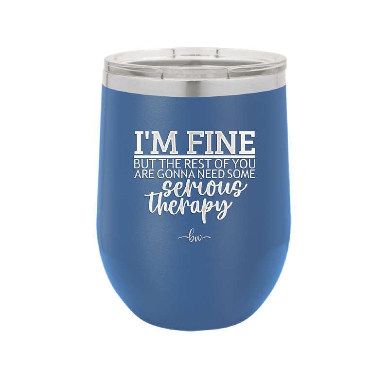 I'm Fine But All the Rest of You Are Gonna Need Serious Therapy - Laser Engraved Stainless Steel Drinkware - 2489 -