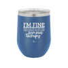 I'm Fine But All the Rest of You Are Gonna Need Serious Therapy - Laser Engraved Stainless Steel Drinkware - 2489 -