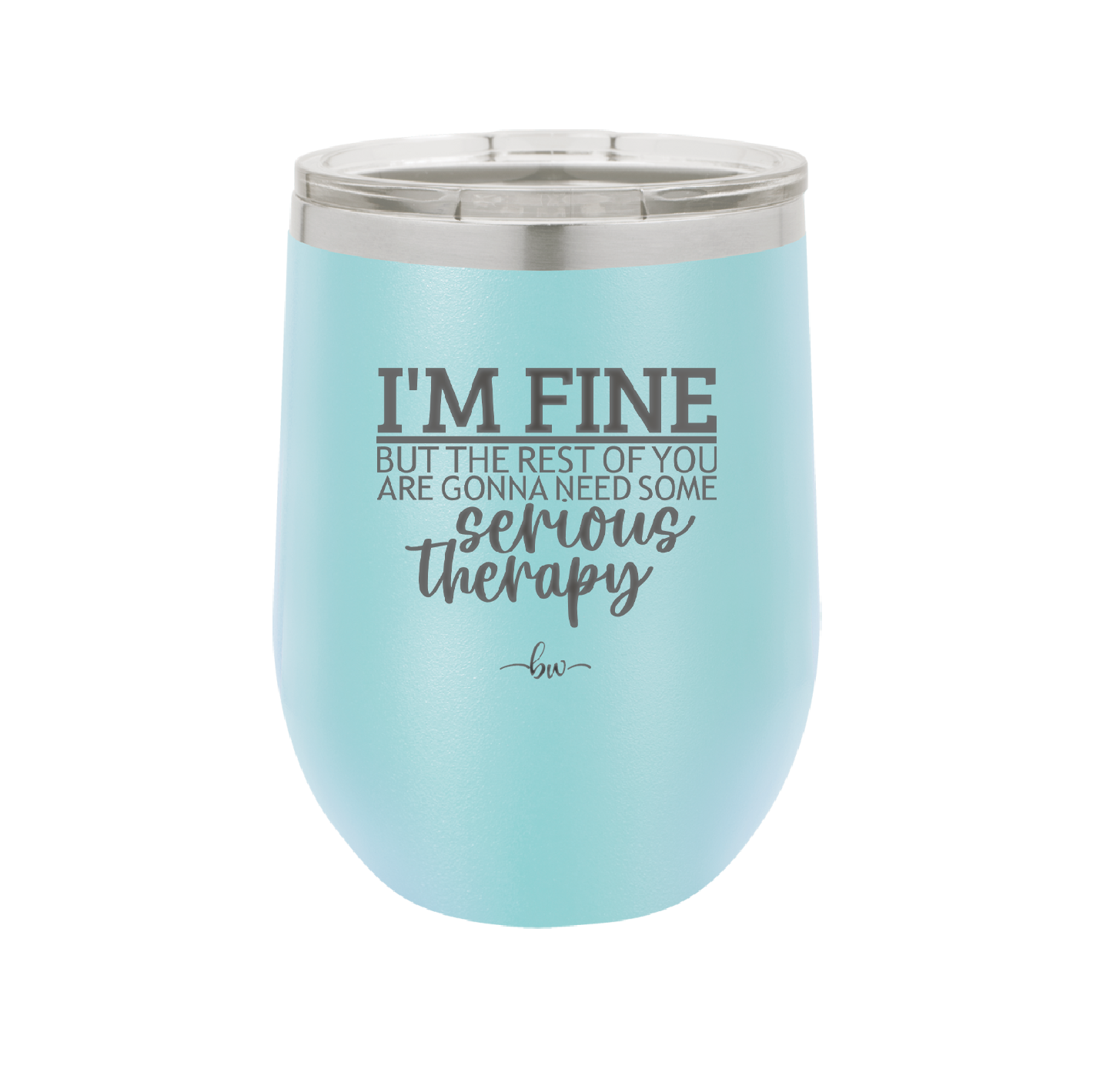 I'm Fine But All the Rest of You Are Gonna Need Serious Therapy - Laser Engraved Stainless Steel Drinkware - 2489 -