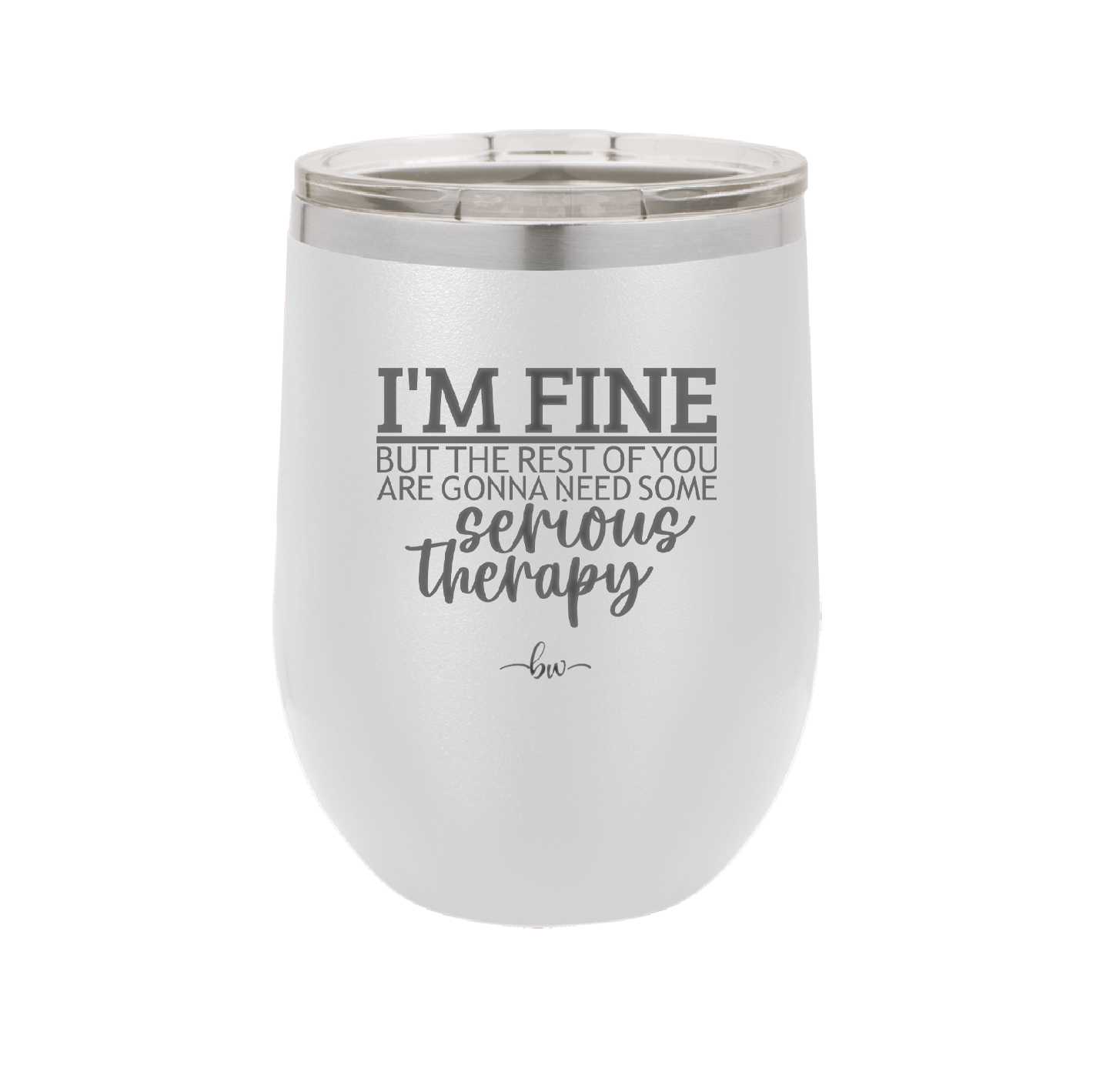 I'm Fine But All the Rest of You Are Gonna Need Serious Therapy - Laser Engraved Stainless Steel Drinkware - 2489 -