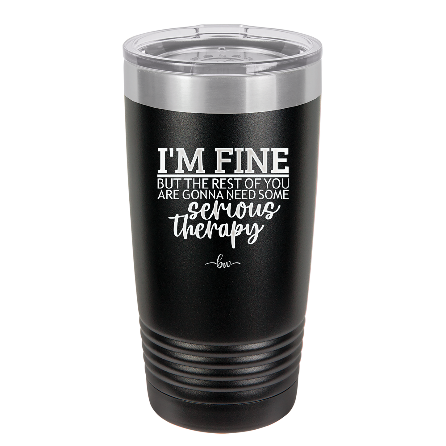 I'm Fine But All the Rest of You Are Gonna Need Serious Therapy - Laser Engraved Stainless Steel Drinkware - 2489 -