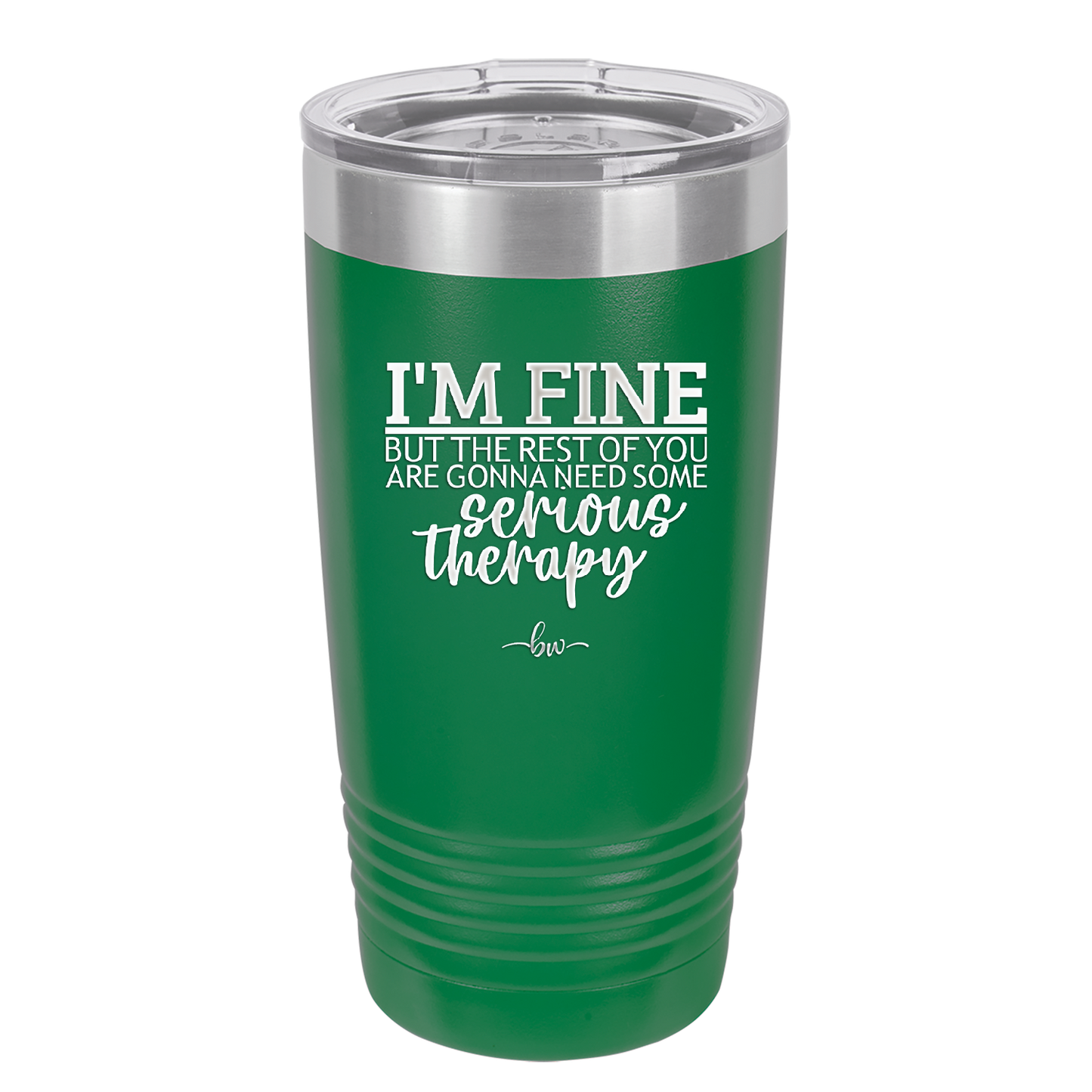 I'm Fine But All the Rest of You Are Gonna Need Serious Therapy - Laser Engraved Stainless Steel Drinkware - 2489 -