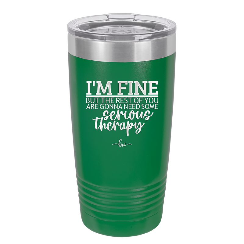 I'm Fine But All the Rest of You Are Gonna Need Serious Therapy - Laser Engraved Stainless Steel Drinkware - 2489 -