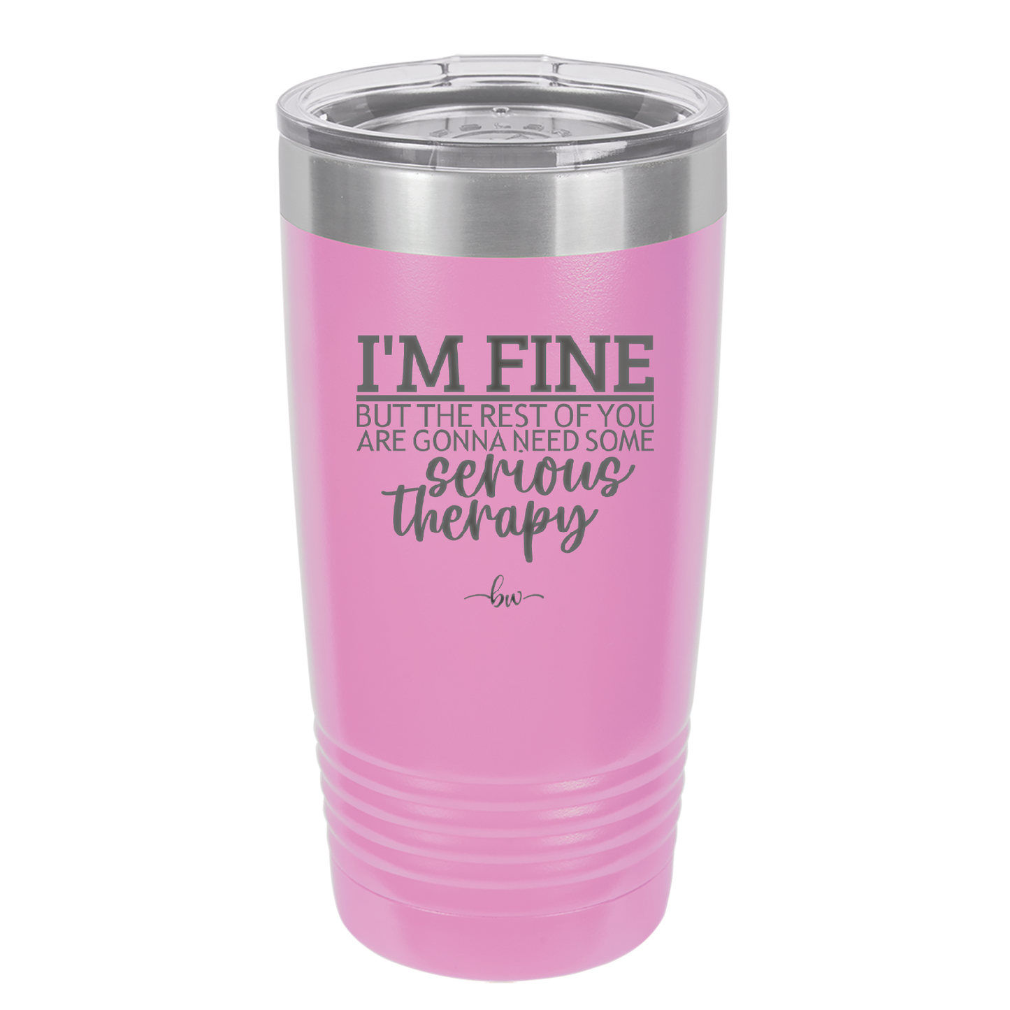 I'm Fine But All the Rest of You Are Gonna Need Serious Therapy - Laser Engraved Stainless Steel Drinkware - 2489 -