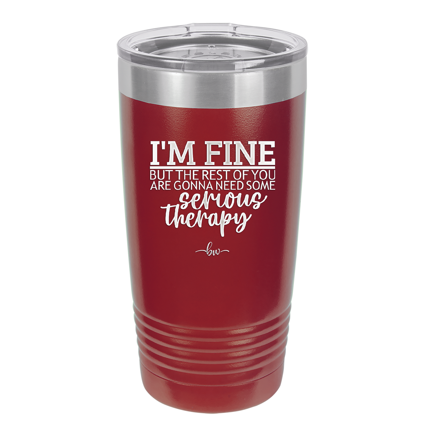 I'm Fine But All the Rest of You Are Gonna Need Serious Therapy - Laser Engraved Stainless Steel Drinkware - 2489 -