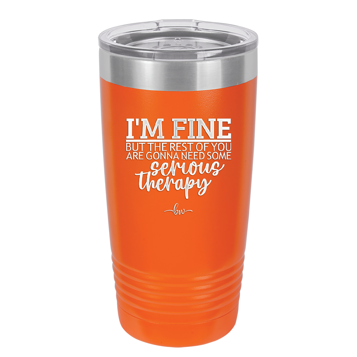 I'm Fine But All the Rest of You Are Gonna Need Serious Therapy - Laser Engraved Stainless Steel Drinkware - 2489 -