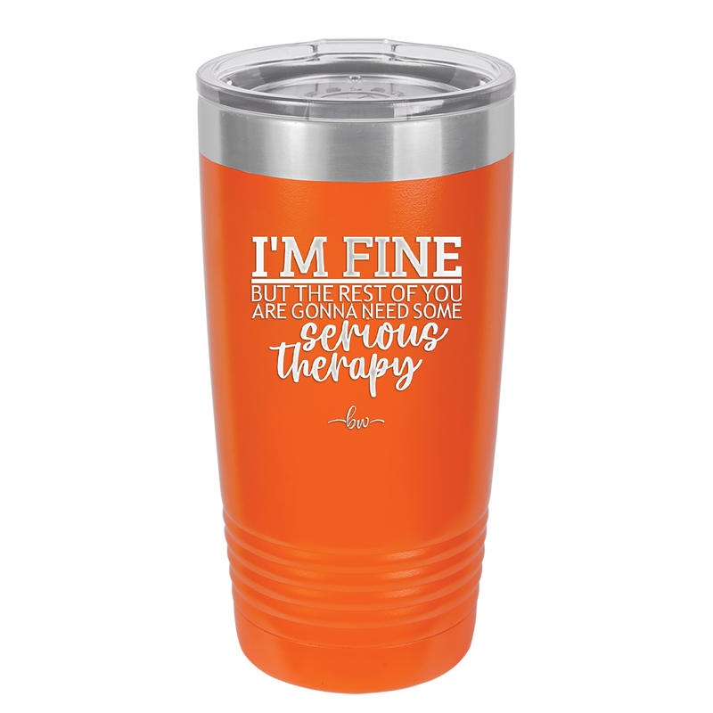 I'm Fine But All the Rest of You Are Gonna Need Serious Therapy - Laser Engraved Stainless Steel Drinkware - 2489 -