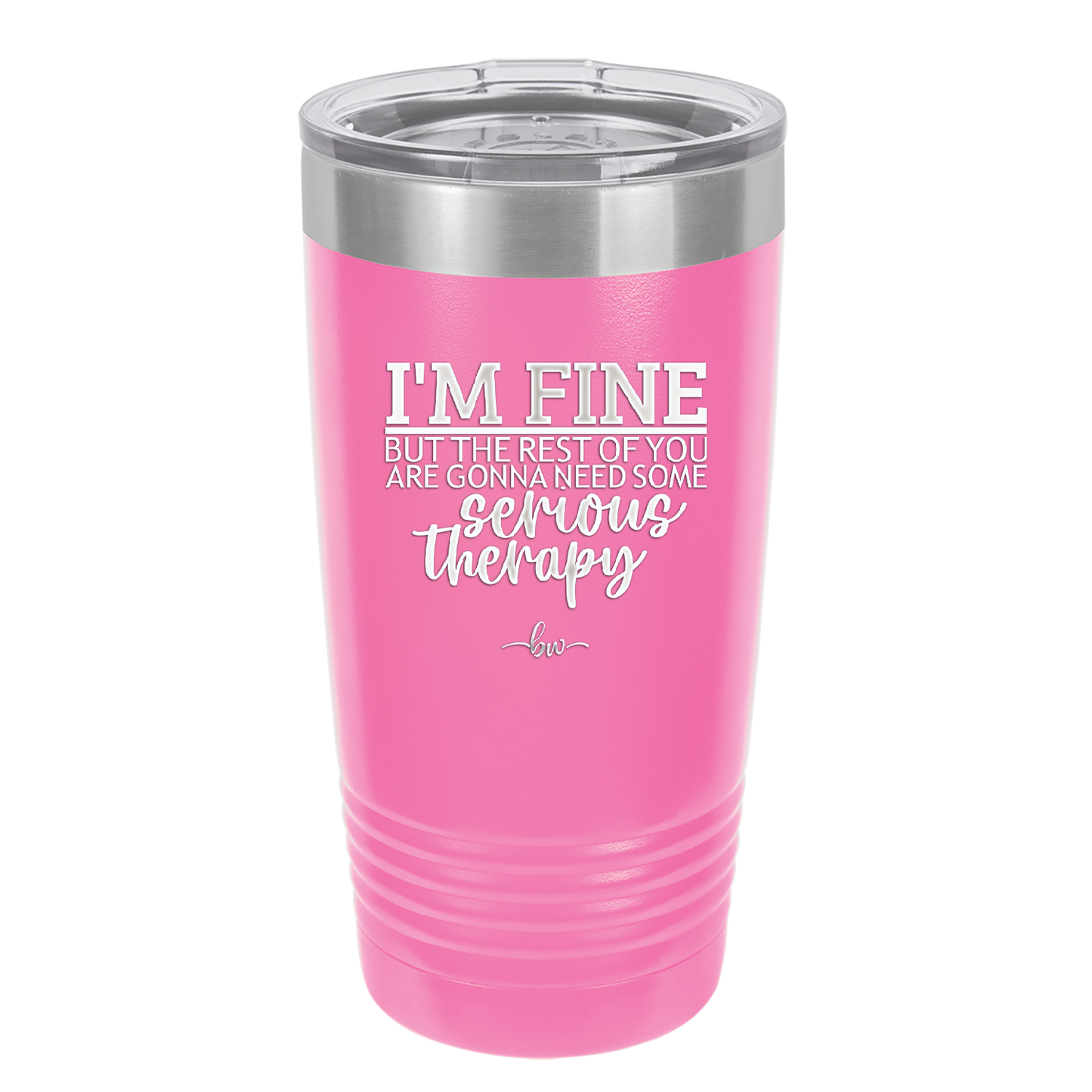 I'm Fine But All the Rest of You Are Gonna Need Serious Therapy - Laser Engraved Stainless Steel Drinkware - 2489 -