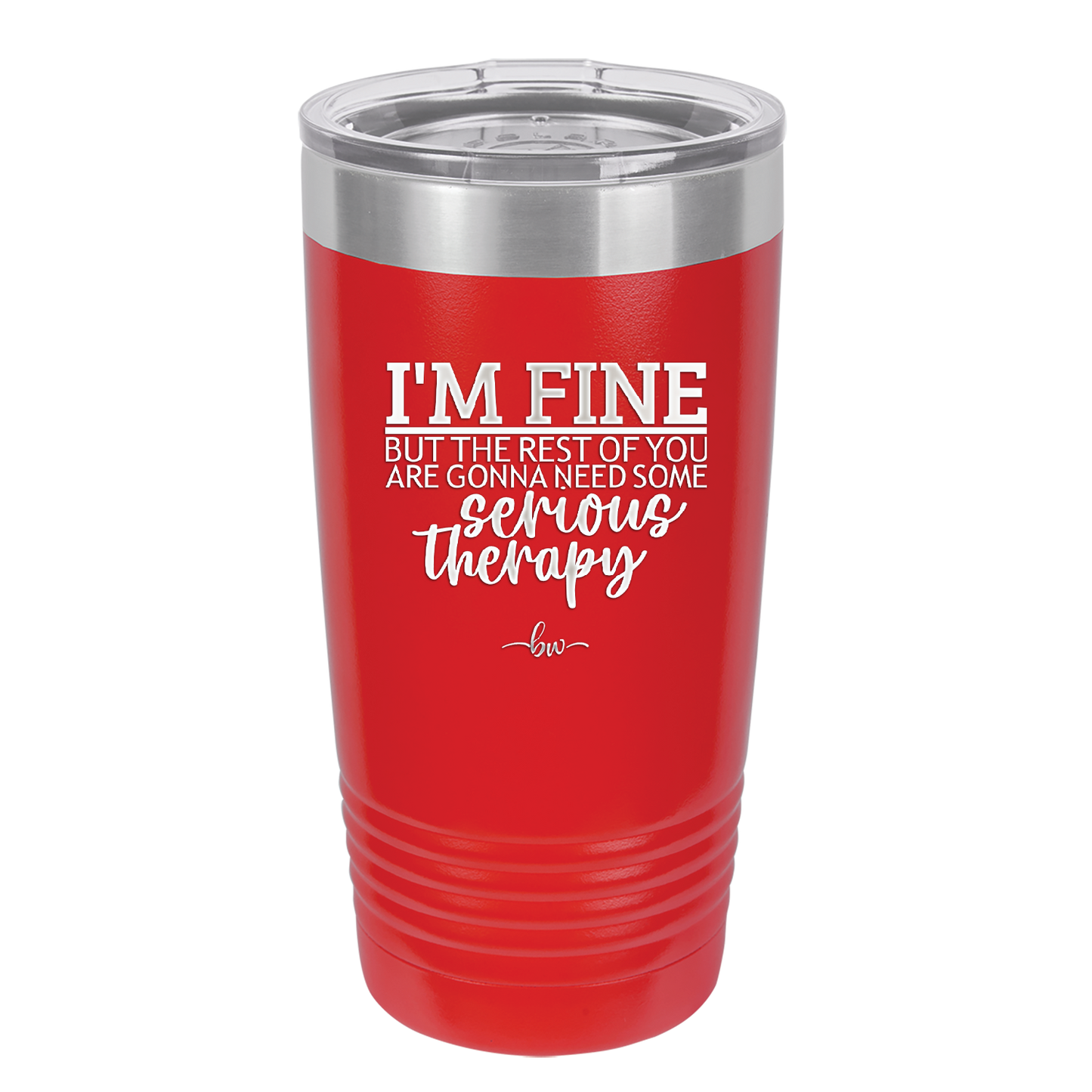 I'm Fine But All the Rest of You Are Gonna Need Serious Therapy - Laser Engraved Stainless Steel Drinkware - 2489 -