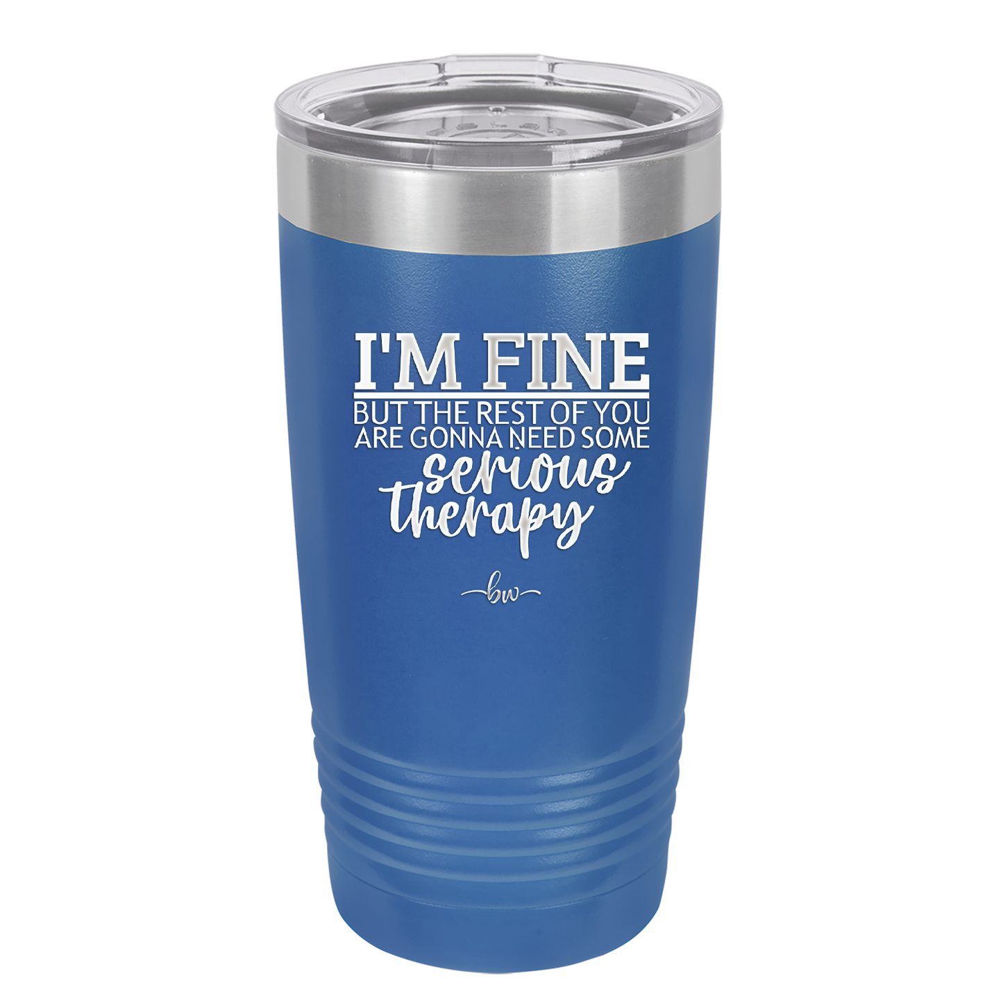 I'm Fine But All the Rest of You Are Gonna Need Serious Therapy - Laser Engraved Stainless Steel Drinkware - 2489 -