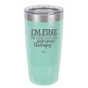 I'm Fine But All the Rest of You Are Gonna Need Serious Therapy - Laser Engraved Stainless Steel Drinkware - 2489 -