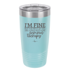 I'm Fine But All the Rest of You Are Gonna Need Serious Therapy - Laser Engraved Stainless Steel Drinkware - 2489 -