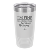 I'm Fine But All the Rest of You Are Gonna Need Serious Therapy - Laser Engraved Stainless Steel Drinkware - 2489 -