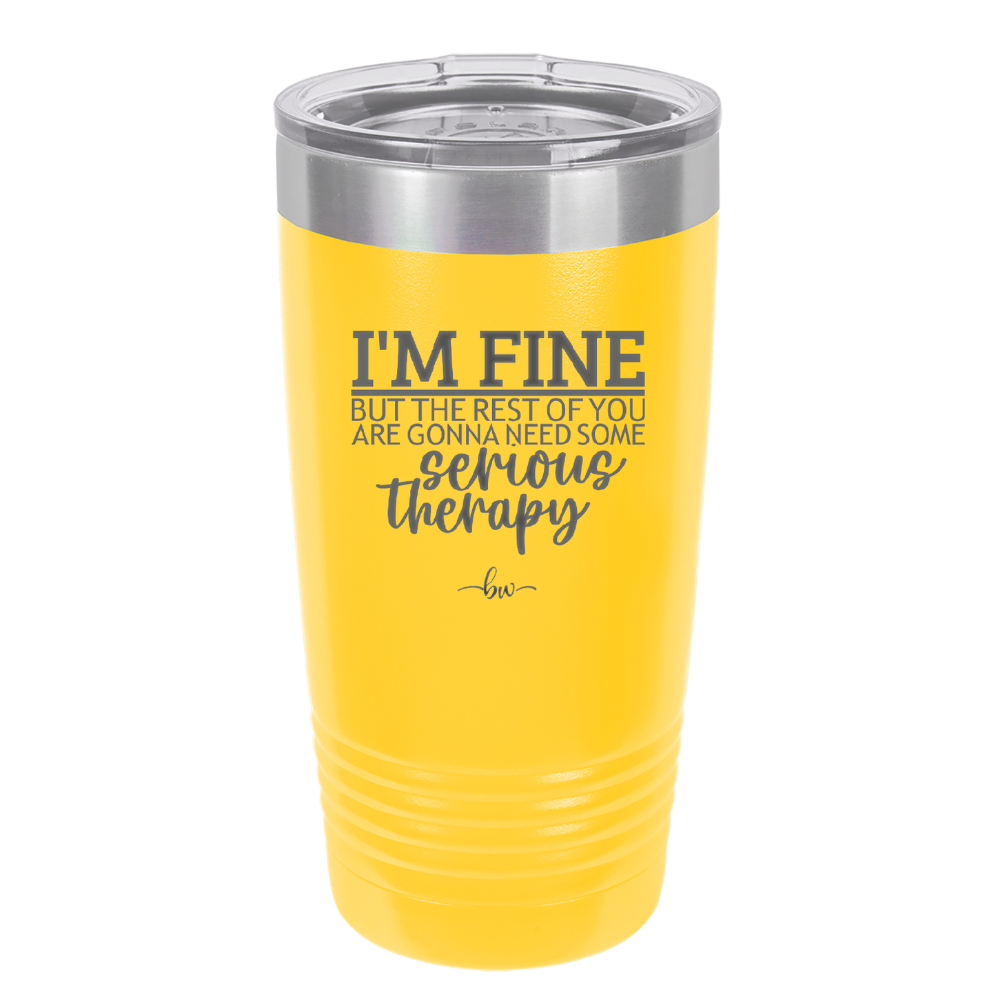 I'm Fine But All the Rest of You Are Gonna Need Serious Therapy - Laser Engraved Stainless Steel Drinkware - 2489 -