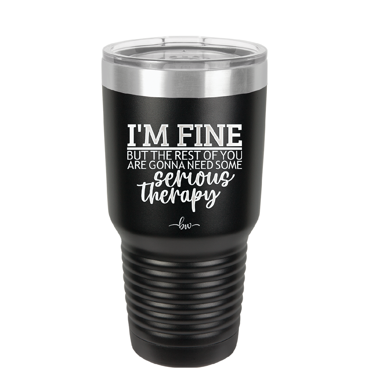 I'm Fine But All the Rest of You Are Gonna Need Serious Therapy - Laser Engraved Stainless Steel Drinkware - 2489 -