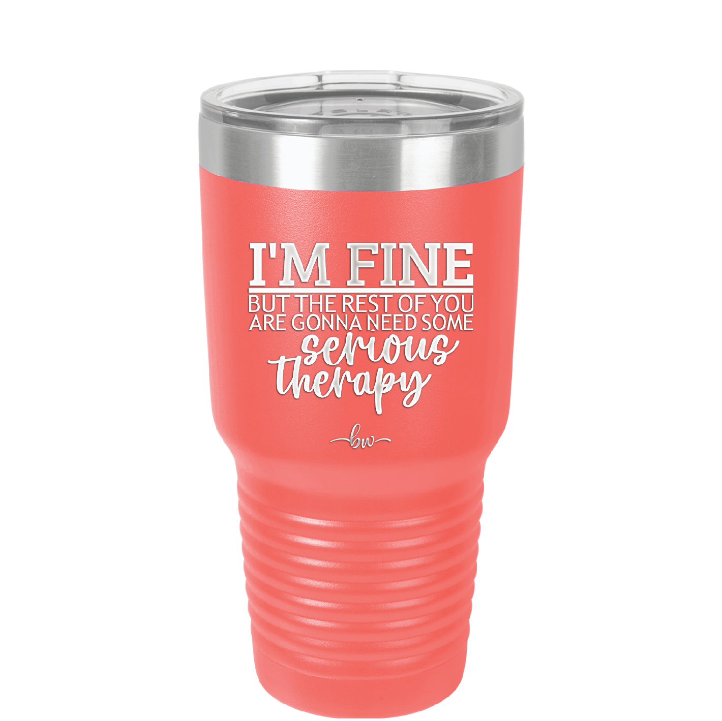 I'm Fine But All the Rest of You Are Gonna Need Serious Therapy - Laser Engraved Stainless Steel Drinkware - 2489 -