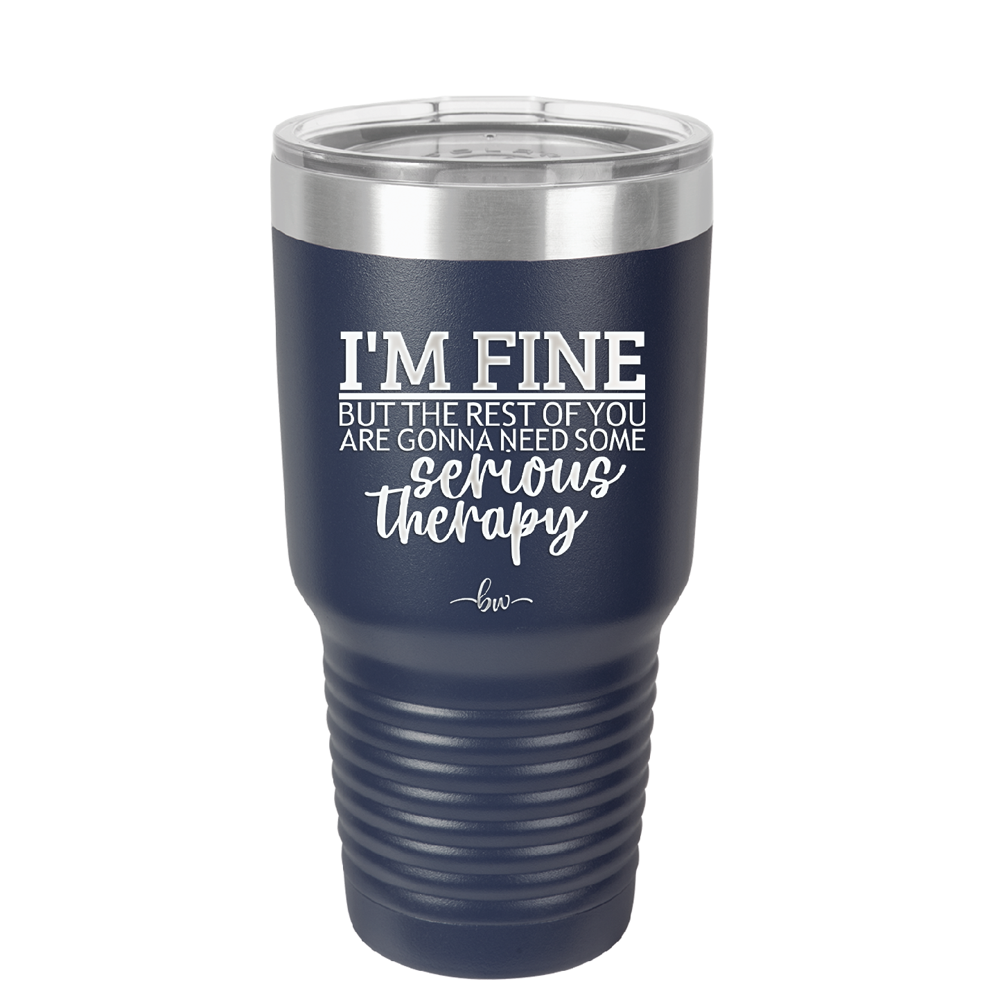 I'm Fine But All the Rest of You Are Gonna Need Serious Therapy - Laser Engraved Stainless Steel Drinkware - 2489 -