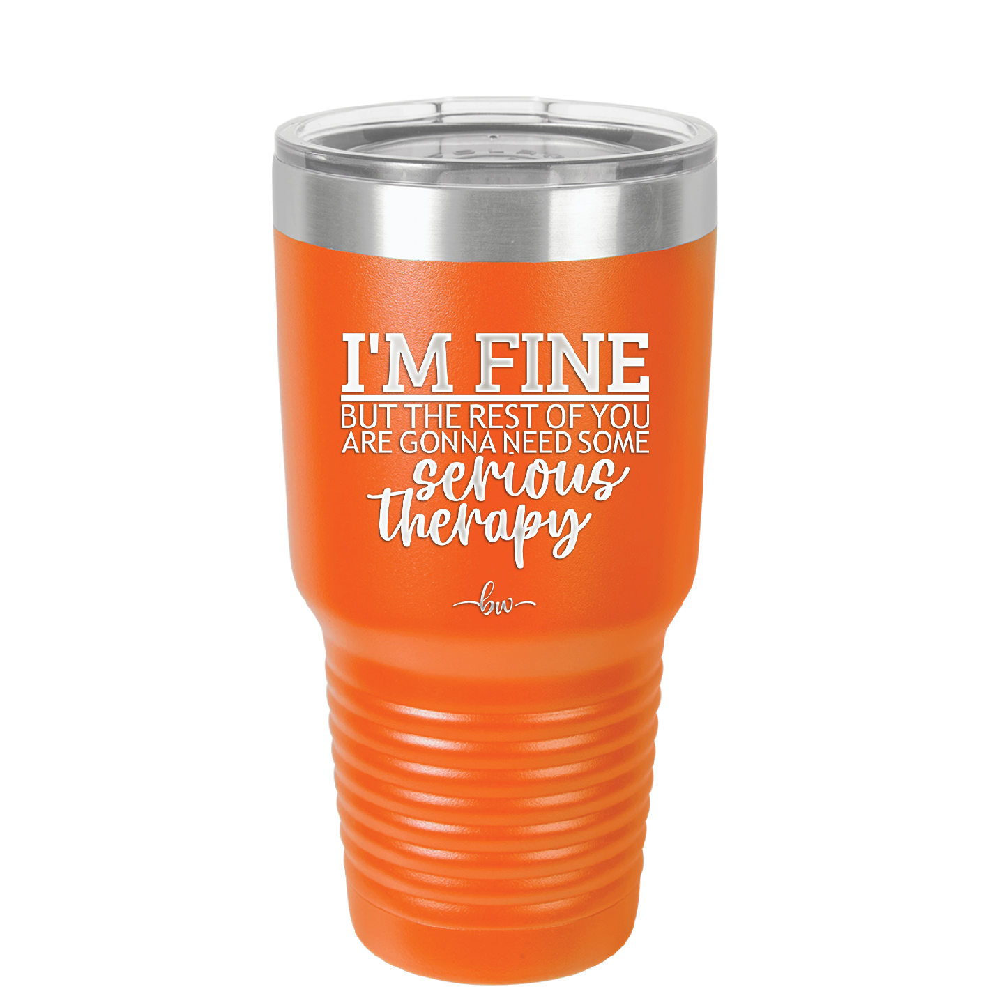 I'm Fine But All the Rest of You Are Gonna Need Serious Therapy - Laser Engraved Stainless Steel Drinkware - 2489 -