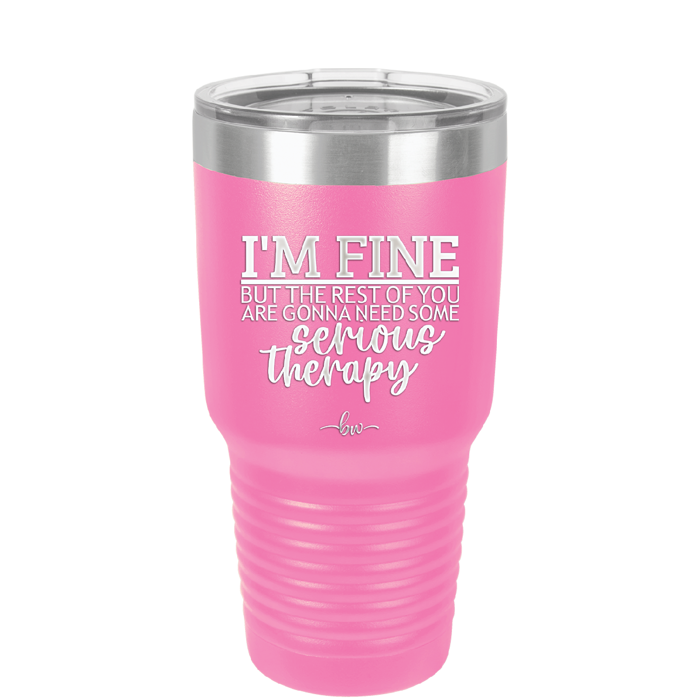 I'm Fine But All the Rest of You Are Gonna Need Serious Therapy - Laser Engraved Stainless Steel Drinkware - 2489 -