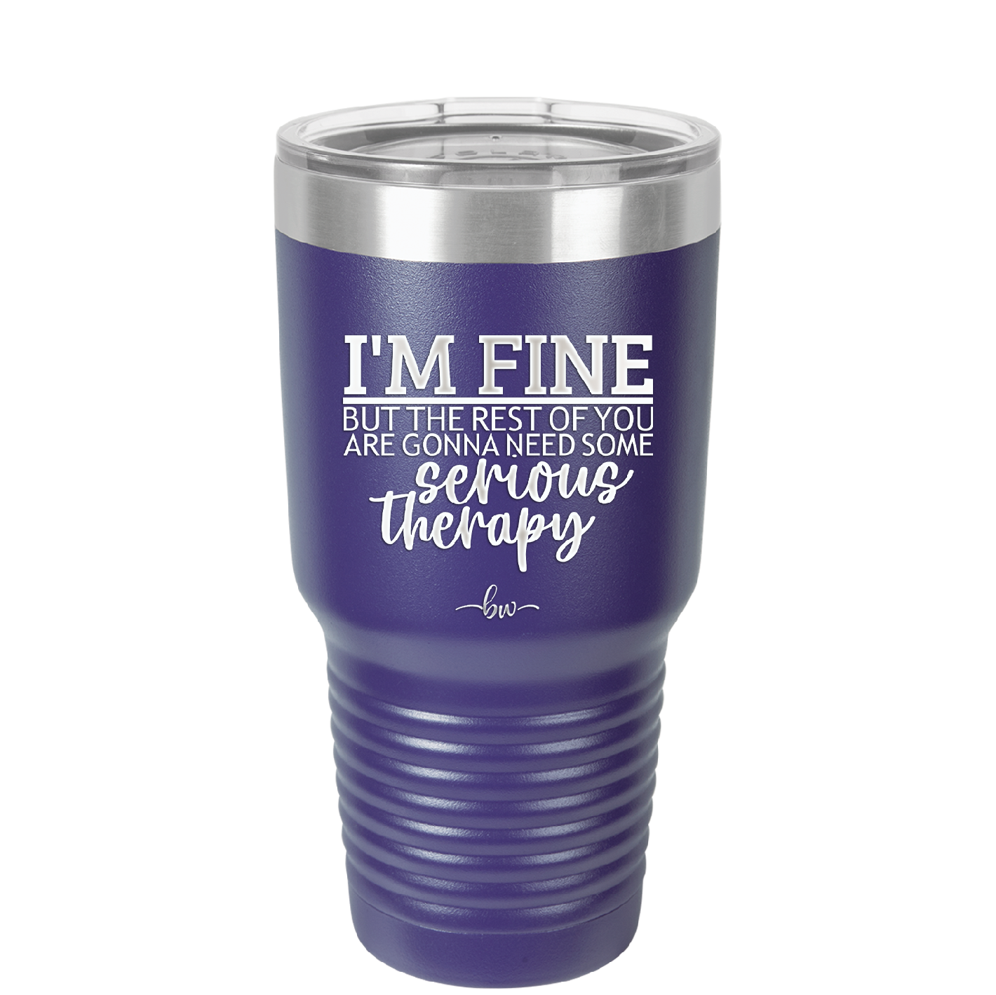 I'm Fine But All the Rest of You Are Gonna Need Serious Therapy - Laser Engraved Stainless Steel Drinkware - 2489 -