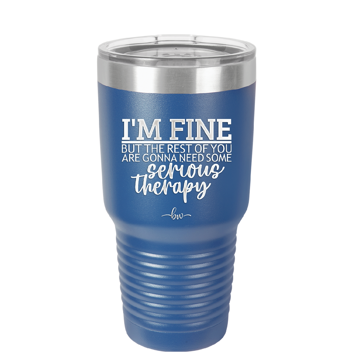 I'm Fine But All the Rest of You Are Gonna Need Serious Therapy - Laser Engraved Stainless Steel Drinkware - 2489 -